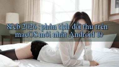 8fcb 2026 phân tích đối thủ trên macOS mới nhất Android 10