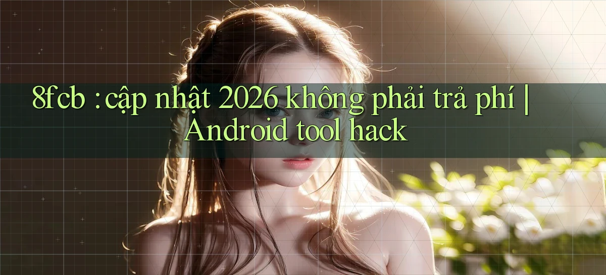 8fcb cập nhật 2026 không phải trả phí Android tool hack