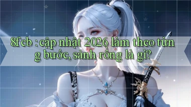 8fcb cập nhật 2026 làm theo từng bước, sảnh rồng là gì