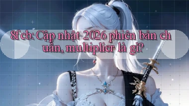 8fcb cập nhật 2026 phiên bản chuẩn, multiplier là gì