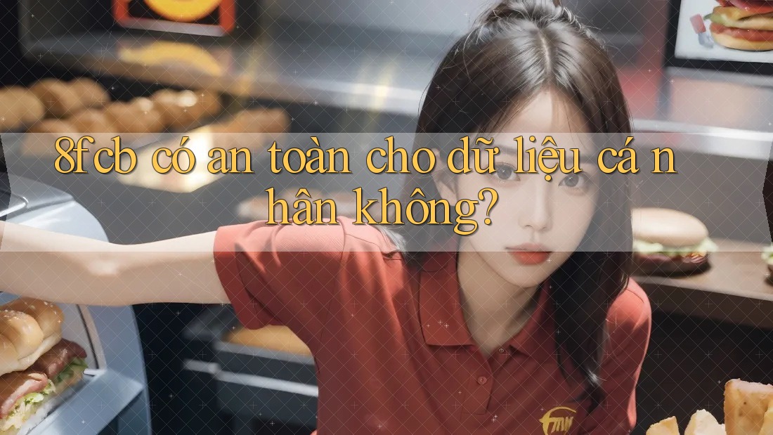 8fcb có an toàn cho dữ liệu cá nhân không?