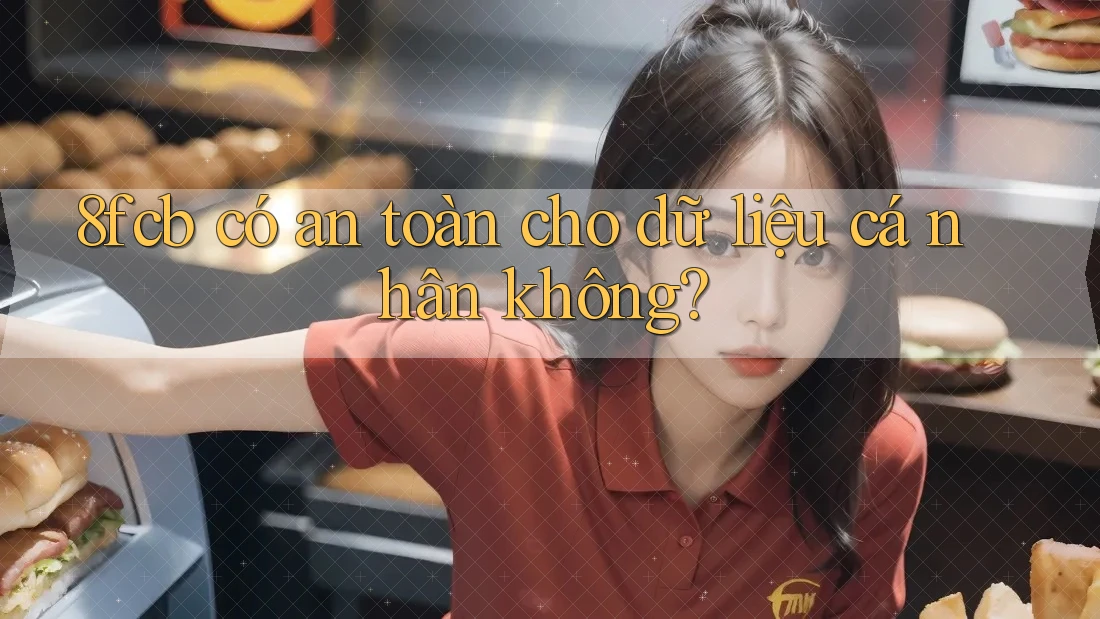 8fcb có an toàn cho dữ liệu cá nhân không? 8fcb có an toàn cho dữ liệu cá nhân không?