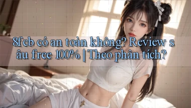8fcb có an toàn không review sâu free 100% theo phân tích