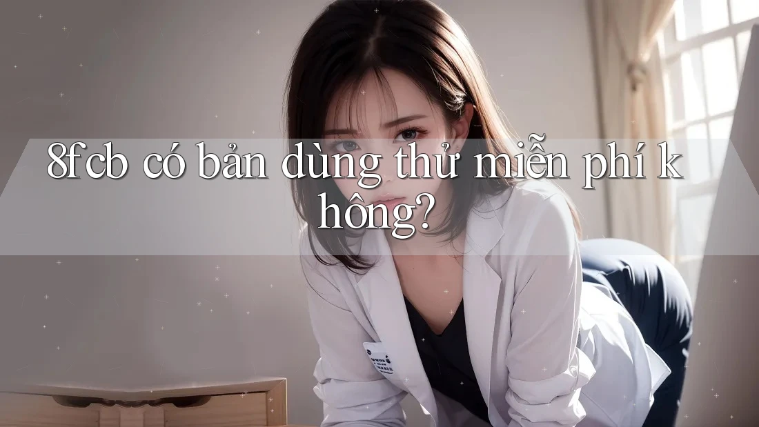 8fcb có bản dùng thử miễn phí không? 8fcb có bản dùng thử miễn phí không?