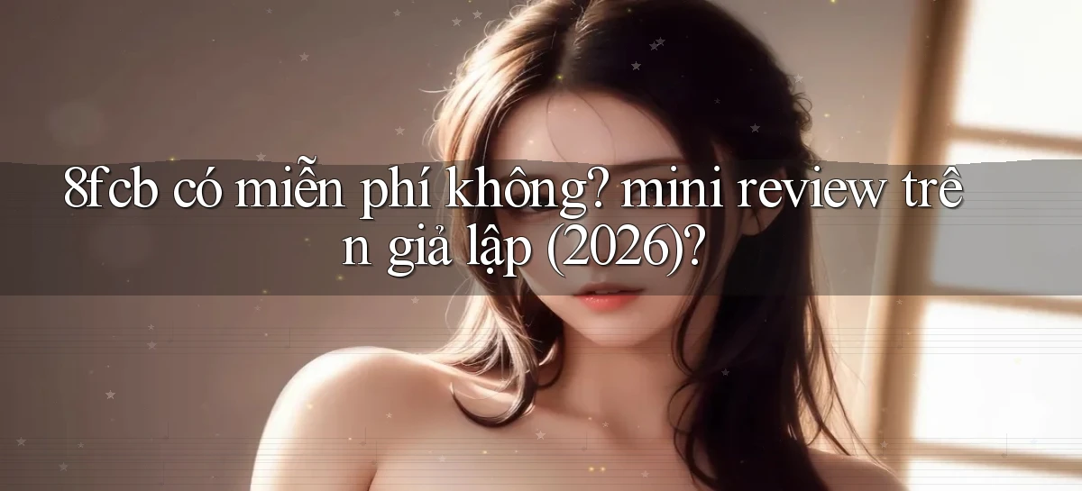8fcb có miễn phí không mini review trên giả lập (2026)