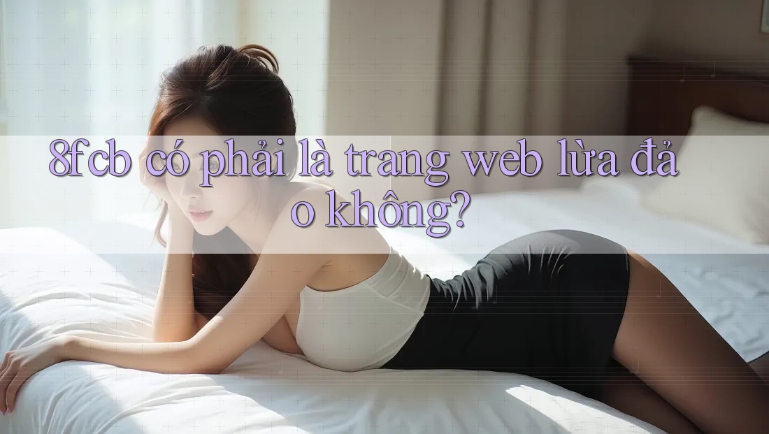 8fcb có phải là trang web lừa đảo không?