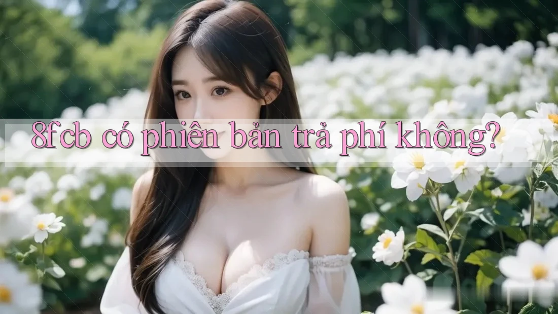 8fcb có phiên bản trả phí không? 8fcb có phiên bản trả phí không?