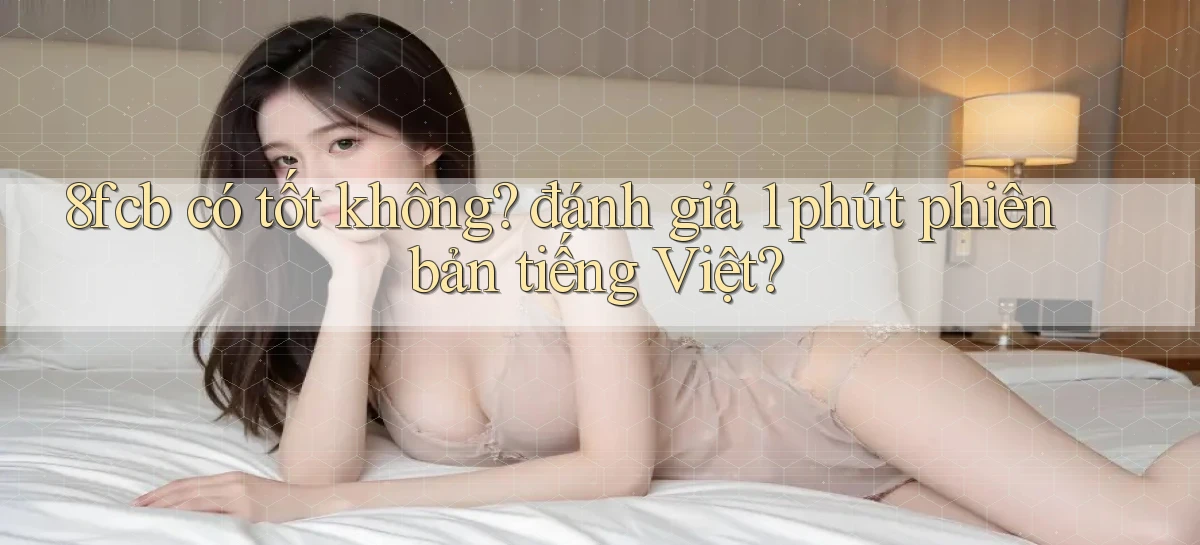8fcb có tốt không đánh giá 1 phút phiên bản tiếng Việt