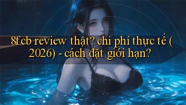 8fcb review thật chi phí thực tế (2026)   cách đặt giới hạn