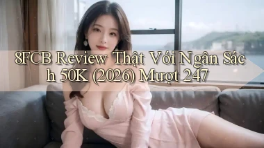8fcb review thật với ngân sách 50k (2026)   mượt 247