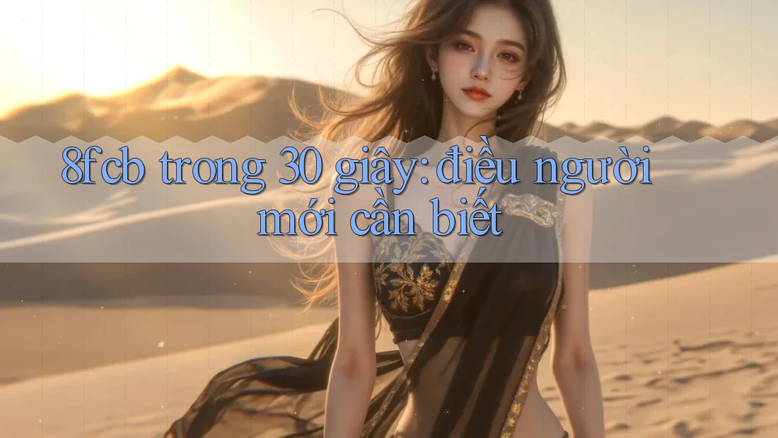 8fcb trong 30 giây: điều người mới cần biết 8fcb trong 30 giây: điều người mới cần biết