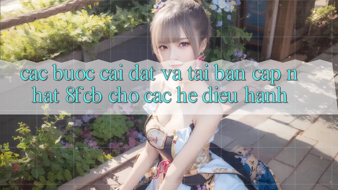 Các bước Cài đặt Và Tải Bản Cập Nhật 8fcb Cho Các Hệ Điều Hành
