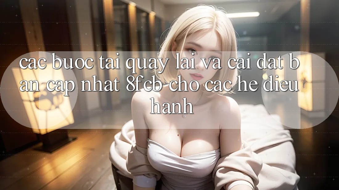 Các bước Tải quay lại Và Cài Đặt Bản Cập Nhật 8fcb Cho Các Hệ Điều Hành Các bước Tải quay lại Và Cài Đặt Bản Cập Nhật 8fcb Cho Các Hệ Điều Hành