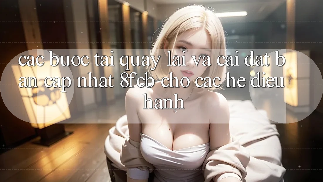 Các bước Tải quay lại Và Cài Đặt Bản Cập Nhật 8fcb Cho Các Hệ Điều Hành Các bước Tải quay lại Và Cài Đặt Bản Cập Nhật 8fcb Cho Các Hệ Điều Hành