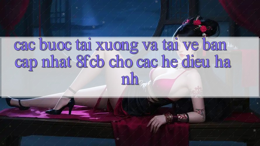 Các bước Tải xuống Và Tải về Bản Cập Nhật 8fcb Cho Các Hệ Điều Hành Các bước Tải xuống Và Tải về Bản Cập Nhật 8fcb Cho Các Hệ Điều Hành