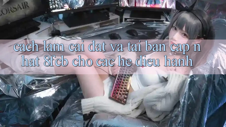 Cách làm Cài đặt Và Tải Bản Cập Nhật 8fcb Cho Các Hệ Điều Hành Cách làm Cài đặt Và Tải Bản Cập Nhật 8fcb Cho Các Hệ Điều Hành