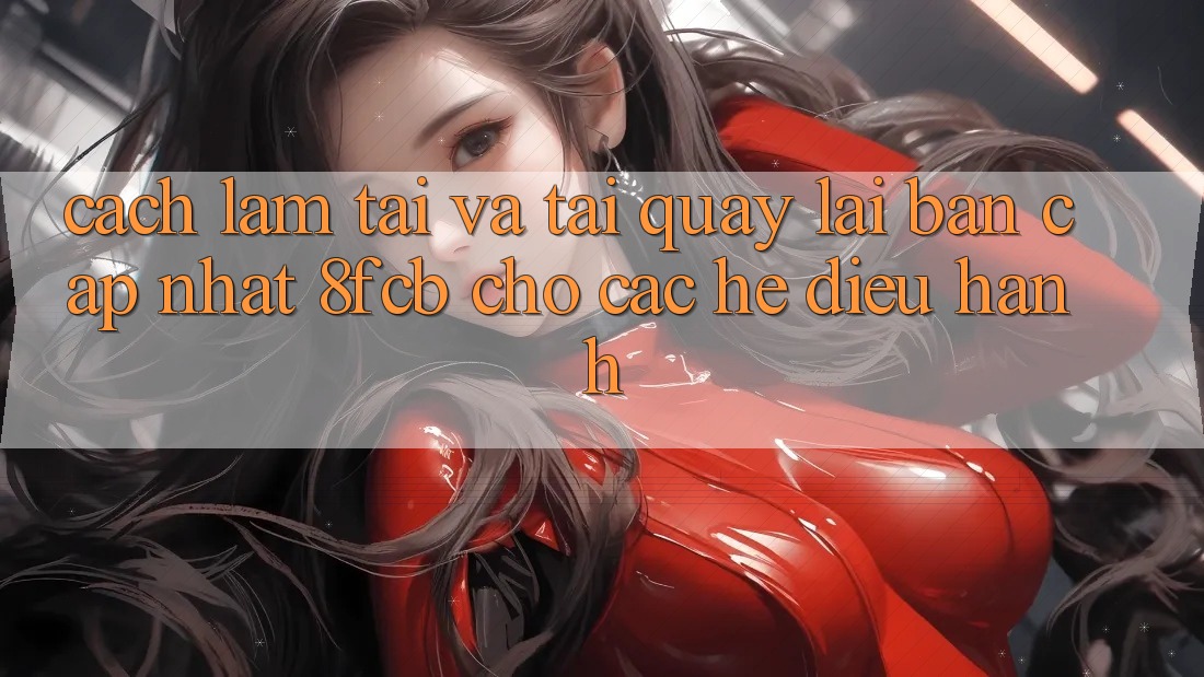Cách làm Tải Và Tải quay lại Bản Cập Nhật 8fcb Cho Các Hệ Điều Hành Cách làm Tải Và Tải quay lại Bản Cập Nhật 8fcb Cho Các Hệ Điều Hành