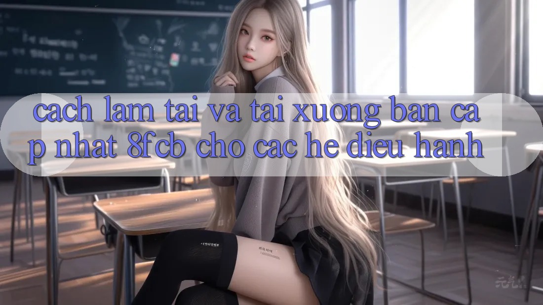 Cách làm Tải Và Tải xuống Bản Cập Nhật 8fcb Cho Các Hệ Điều Hành Cách làm Tải Và Tải xuống Bản Cập Nhật 8fcb Cho Các Hệ Điều Hành