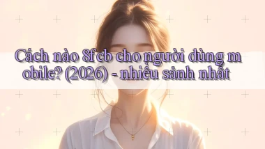 Cách nào 8fcb cho người dùng mobile (2026)   nhiều sảnh nhất