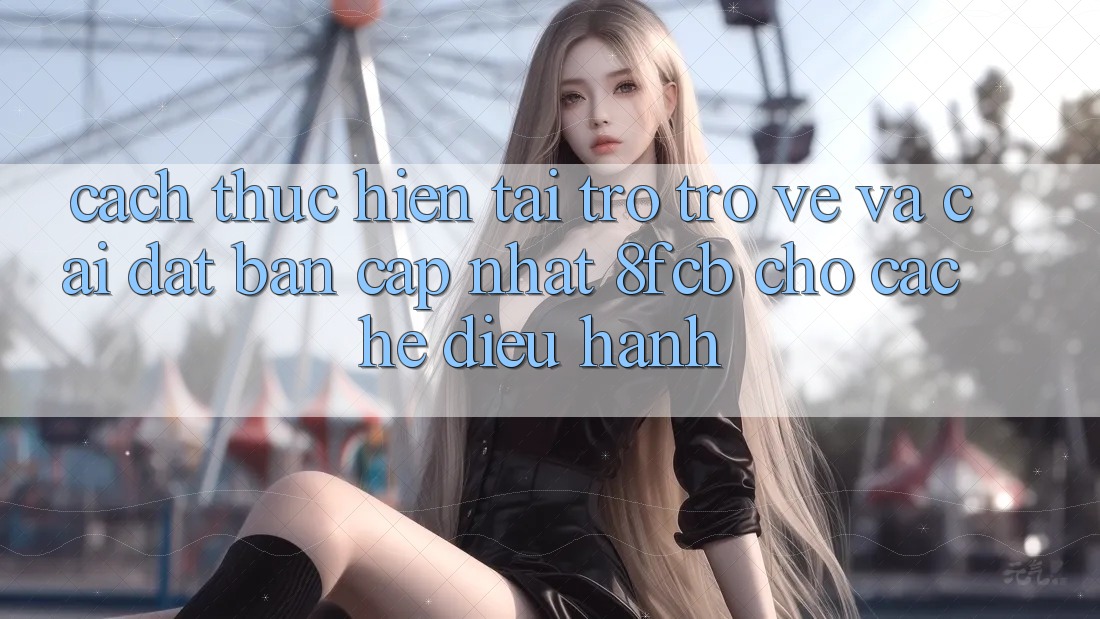 Cách thực hiện Tải trở trở về Và Cài Đặt Bản Cập Nhật 8fcb Cho Các Hệ Điều Hành Cách thực hiện Tải trở trở về Và Cài Đặt Bản Cập Nhật 8fcb Cho Các Hệ Điều Hành