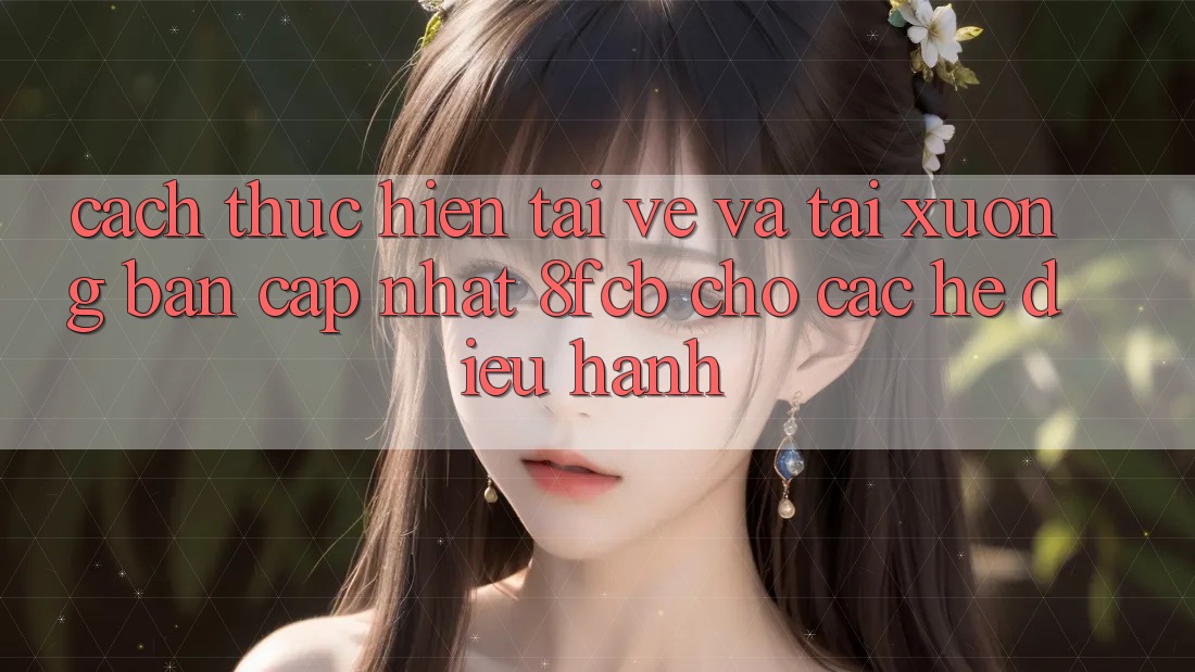 Cách thực hiện Tải về Và Tải xuống Bản Cập Nhật 8fcb Cho Các Hệ Điều Hành Cách thực hiện Tải về Và Tải xuống Bản Cập Nhật 8fcb Cho Các Hệ Điều Hành
