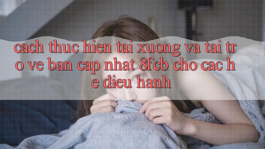 Cách thực hiện Tải xuống Và Tải trở về Bản Cập Nhật 8fcb Cho Các Hệ Điều Hành Cách thực hiện Tải xuống Và Tải trở về Bản Cập Nhật 8fcb Cho Các Hệ Điều Hành