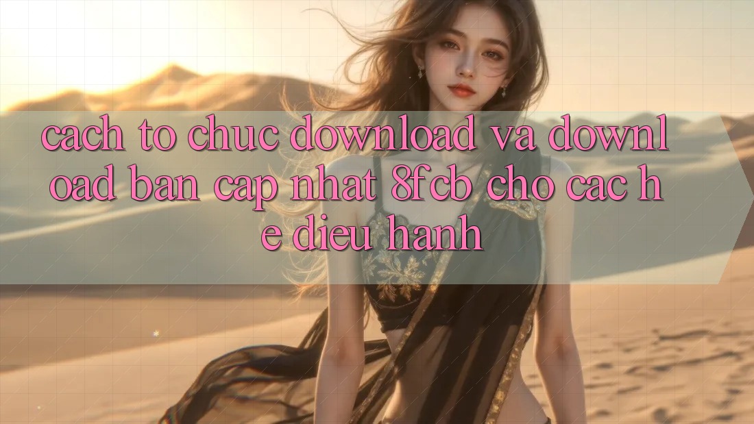 Cách tổ chức Download Và Download Bản Cập Nhật 8fcb Cho Các Hệ Điều Hành Cách tổ chức Download Và Download Bản Cập Nhật 8fcb Cho Các Hệ Điều Hành