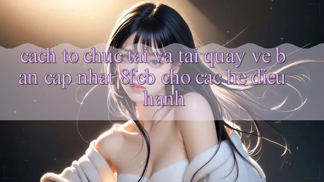 Cách tổ chức Tải Và Tải quay về Bản Cập Nhật 8fcb Cho Các Hệ Điều Hành