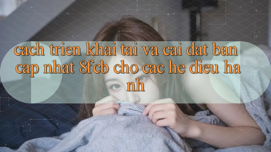 Cách triển khai Tải Và Cài Đặt Bản Cập Nhật 8fcb Cho Các Hệ Điều Hành Cách triển khai Tải Và Cài Đặt Bản Cập Nhật 8fcb Cho Các Hệ Điều Hành