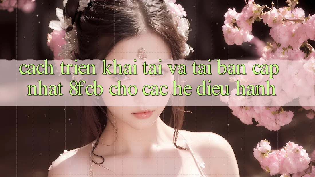 Cách triển khai Tải Và Tải Bản Cập Nhật 8fcb Cho Các Hệ Điều Hành Cách triển khai Tải Và Tải Bản Cập Nhật 8fcb Cho Các Hệ Điều Hành
