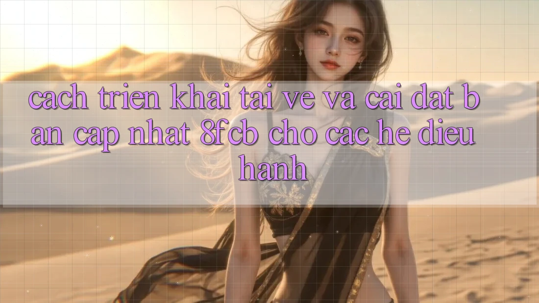 Cách triển khai Tải về Và Cài Đặt Bản Cập Nhật 8fcb Cho Các Hệ Điều Hành Cách triển khai Tải về Và Cài Đặt Bản Cập Nhật 8fcb Cho Các Hệ Điều Hành