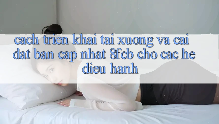 Cách triển khai Tải xuống Và Cài Đặt Bản Cập Nhật 8fcb Cho Các Hệ Điều Hành Cách triển khai Tải xuống Và Cài Đặt Bản Cập Nhật 8fcb Cho Các Hệ Điều Hành