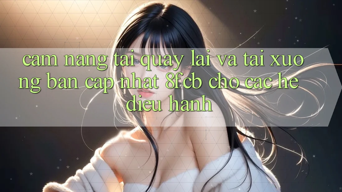Cẩm nang Tải quay lại Và Tải xuống Bản Cập Nhật 8fcb Cho Các Hệ Điều Hành Cẩm nang Tải quay lại Và Tải xuống Bản Cập Nhật 8fcb Cho Các Hệ Điều Hành