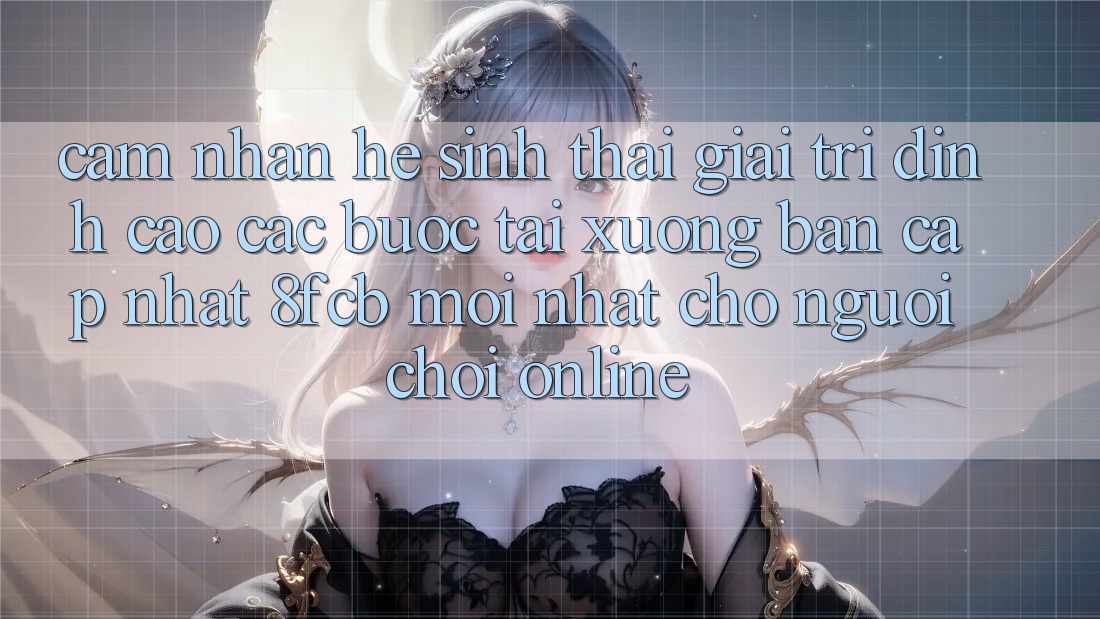 Cảm nhận Hệ Sinh Thái Giải Trí Đỉnh Cao: Các bước Tải xuống Bản Cập Nhật 8fcb Mới Nhất Cho Người Chơi Online Cảm nhận Hệ Sinh Thái Giải Trí Đỉnh Cao: Các bước Tải xuống Bản Cập Nhật 8fcb Mới Nhất Cho Người Chơi Online