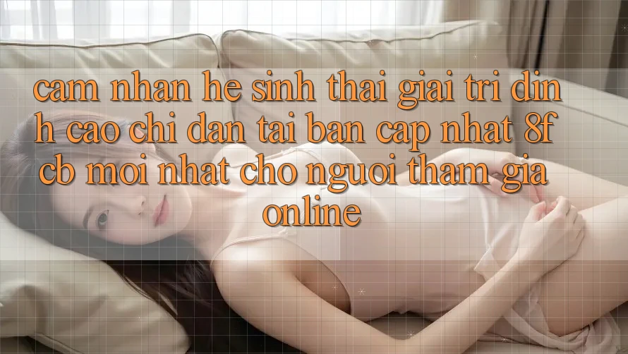 Cảm nhận Hệ Sinh Thái Giải Trí Đỉnh Cao: Chỉ dẫn Tải Bản Cập Nhật 8fcb Mới Nhất Cho Người tham gia Online