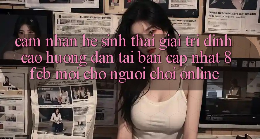 Cảm nhận Hệ Sinh Thái Giải Trí Đỉnh Cao: Hướng dẫn Tải Bản Cập Nhật 8fcb Mới Cho Người Chơi Online Cảm nhận Hệ Sinh Thái Giải Trí Đỉnh Cao: Hướng dẫn Tải Bản Cập Nhật 8fcb Mới Cho Người Chơi Online