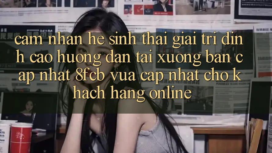 Cảm nhận Hệ Sinh Thái Giải Trí Đỉnh Cao: Hướng Dẫn Tải xuống Bản Cập Nhật 8fcb Vừa cập nhật Cho Khách hàng Online Cảm nhận Hệ Sinh Thái Giải Trí Đỉnh Cao: Hướng Dẫn Tải xuống Bản Cập Nhật 8fcb Vừa cập nhật Cho Khách hàng Online