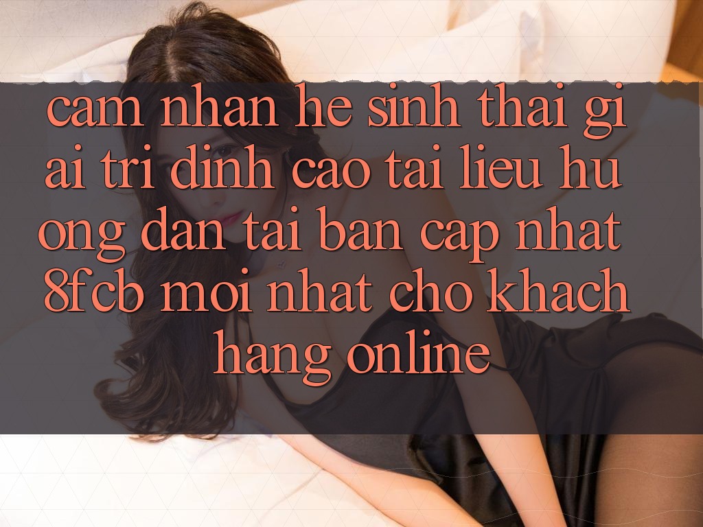 Cảm nhận Hệ Sinh Thái Giải Trí Đỉnh Cao: Tài liệu hướng dẫn Tải Bản Cập Nhật 8fcb Mới Nhất Cho Khách hàng Online Cảm nhận Hệ Sinh Thái Giải Trí Đỉnh Cao: Tài liệu hướng dẫn Tải Bản Cập Nhật 8fcb Mới Nhất Cho Khách hàng Online