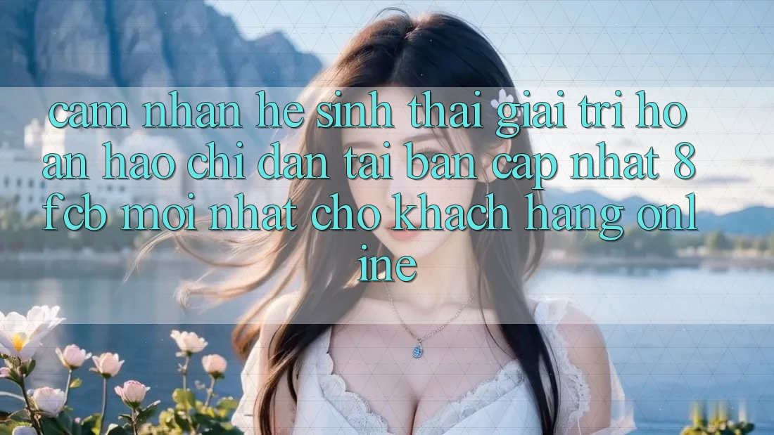 Cảm nhận Hệ Sinh Thái Giải Trí Hoàn hảo: Chỉ dẫn Tải Bản Cập Nhật 8fcb Mới Nhất Cho Khách hàng Online