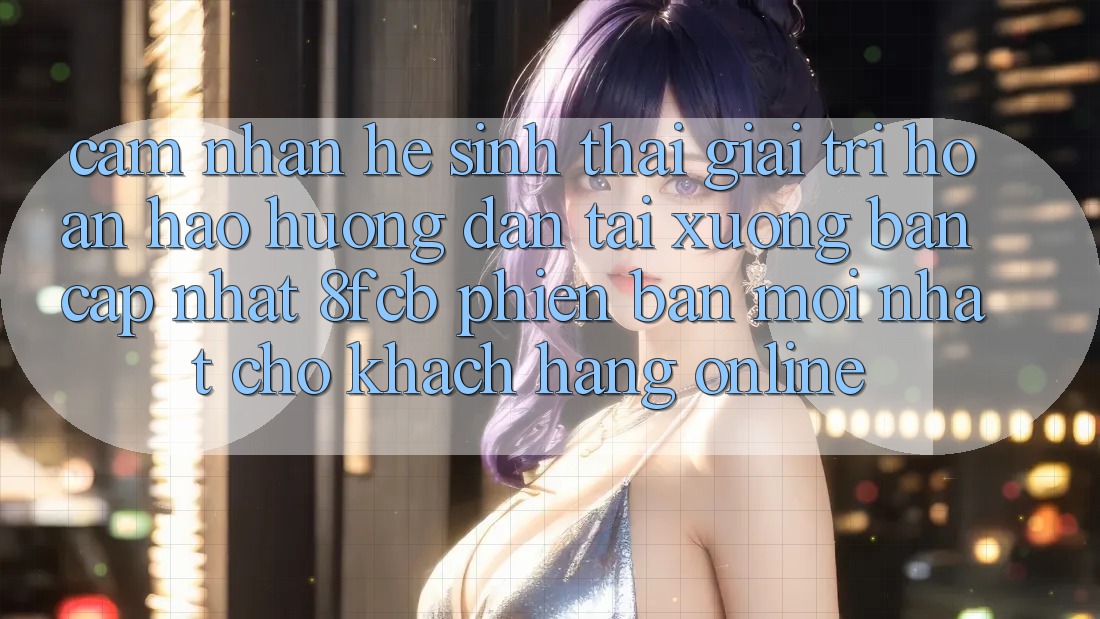 Cảm nhận Hệ Sinh Thái Giải Trí Hoàn hảo: Hướng Dẫn Tải xuống Bản Cập Nhật 8fcb Phiên bản mới Nhất Cho Khách hàng Online Cảm nhận Hệ Sinh Thái Giải Trí Hoàn hảo: Hướng Dẫn Tải xuống Bản Cập Nhật 8fcb Phiên bản mới Nhất Cho Khách hàng Online