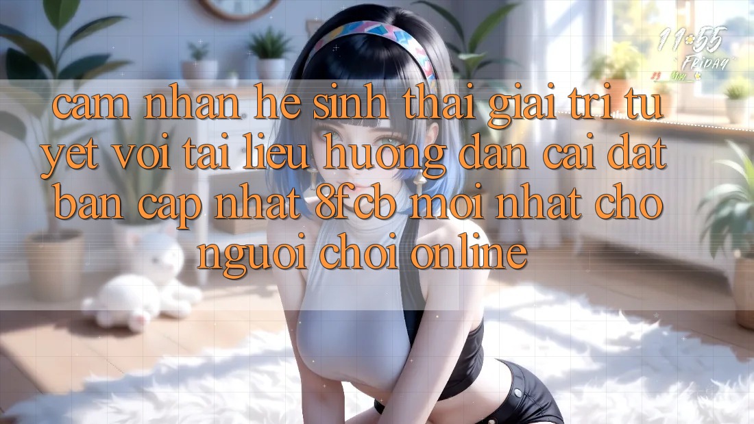 Cảm nhận Hệ Sinh Thái Giải Trí Tuyệt vời: Tài liệu hướng dẫn Cài đặt Bản Cập Nhật 8fcb Mới Nhất Cho Người Chơi Online Cảm nhận Hệ Sinh Thái Giải Trí Tuyệt vời: Tài liệu hướng dẫn Cài đặt Bản Cập Nhật 8fcb Mới Nhất Cho Người Chơi Online