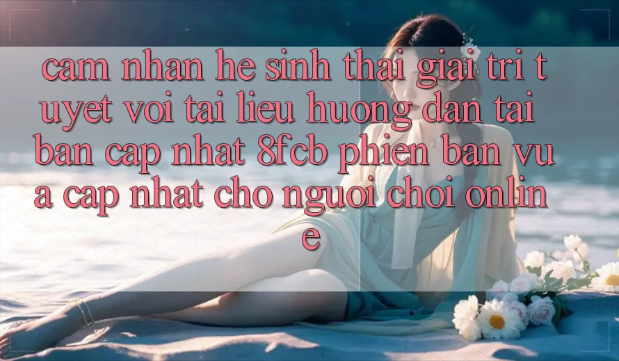 Cảm nhận Hệ Sinh Thái Giải Trí Tuyệt vời: Tài liệu hướng dẫn Tải Bản Cập Nhật 8fcb Phiên bản vừa cập nhật Cho Người Chơi Online Cảm nhận Hệ Sinh Thái Giải Trí Tuyệt vời: Tài liệu hướng dẫn Tải Bản Cập Nhật 8fcb Phiên bản vừa cập nhật Cho Người Chơi Online
