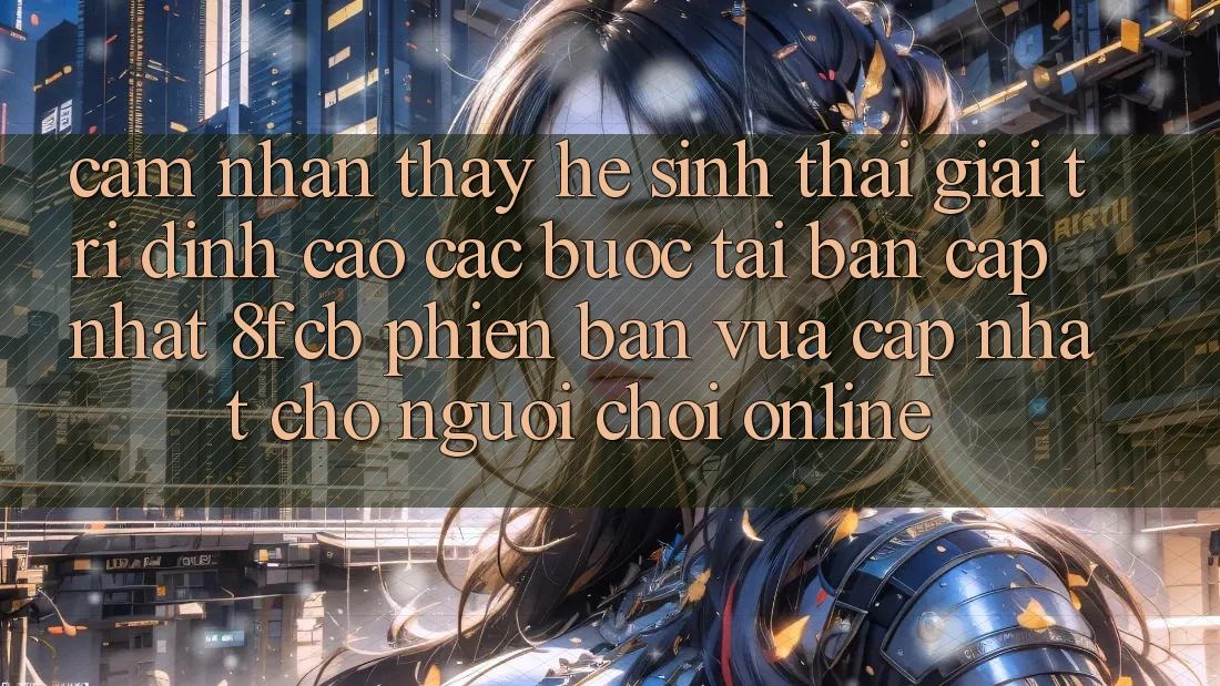 Cảm nhận thấy Hệ Sinh Thái Giải Trí Đỉnh Cao: Các bước Tải Bản Cập Nhật 8fcb Phiên bản vừa cập nhật Cho Người Chơi Online Cảm nhận thấy Hệ Sinh Thái Giải Trí Đỉnh Cao: Các bước Tải Bản Cập Nhật 8fcb Phiên bản vừa cập nhật Cho Người Chơi Online