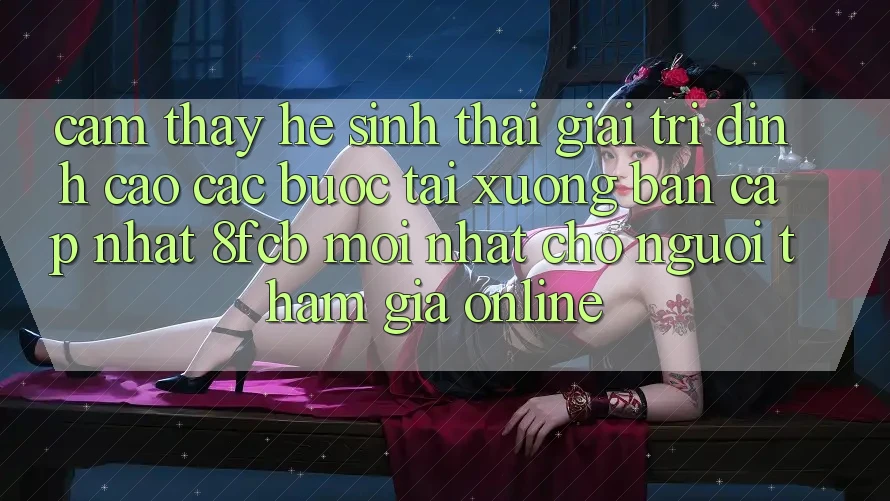 Cảm thấy Hệ Sinh Thái Giải Trí Đỉnh cao: Các bước Tải xuống Bản Cập Nhật 8fcb Mới Nhất Cho Người tham gia Online Cảm thấy Hệ Sinh Thái Giải Trí Đỉnh cao: Các bước Tải xuống Bản Cập Nhật 8fcb Mới Nhất Cho Người tham gia Online