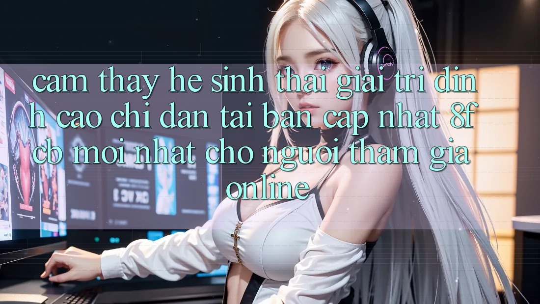 Cảm thấy Hệ Sinh Thái Giải Trí Đỉnh Cao: Chỉ dẫn Tải Bản Cập Nhật 8fcb Mới Nhất Cho Người tham gia Online Cảm thấy Hệ Sinh Thái Giải Trí Đỉnh Cao: Chỉ dẫn Tải Bản Cập Nhật 8fcb Mới Nhất Cho Người tham gia Online