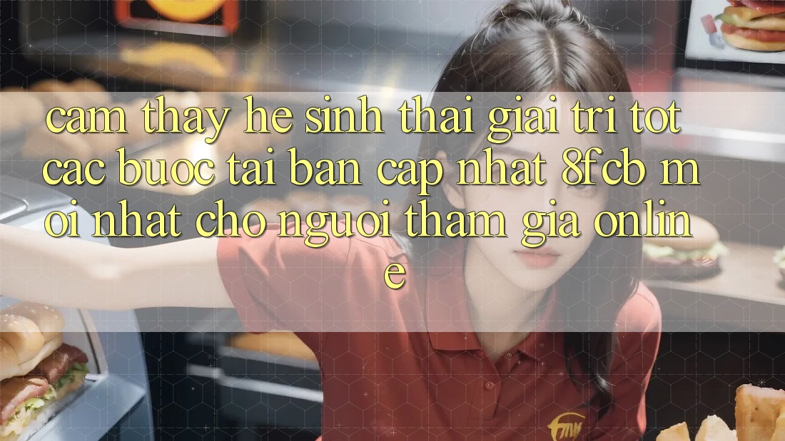 Cảm thấy Hệ Sinh Thái Giải Trí Tốt: Các bước Tải Bản Cập Nhật 8fcb Mới Nhất Cho Người tham gia Online Cảm thấy Hệ Sinh Thái Giải Trí Tốt: Các bước Tải Bản Cập Nhật 8fcb Mới Nhất Cho Người tham gia Online