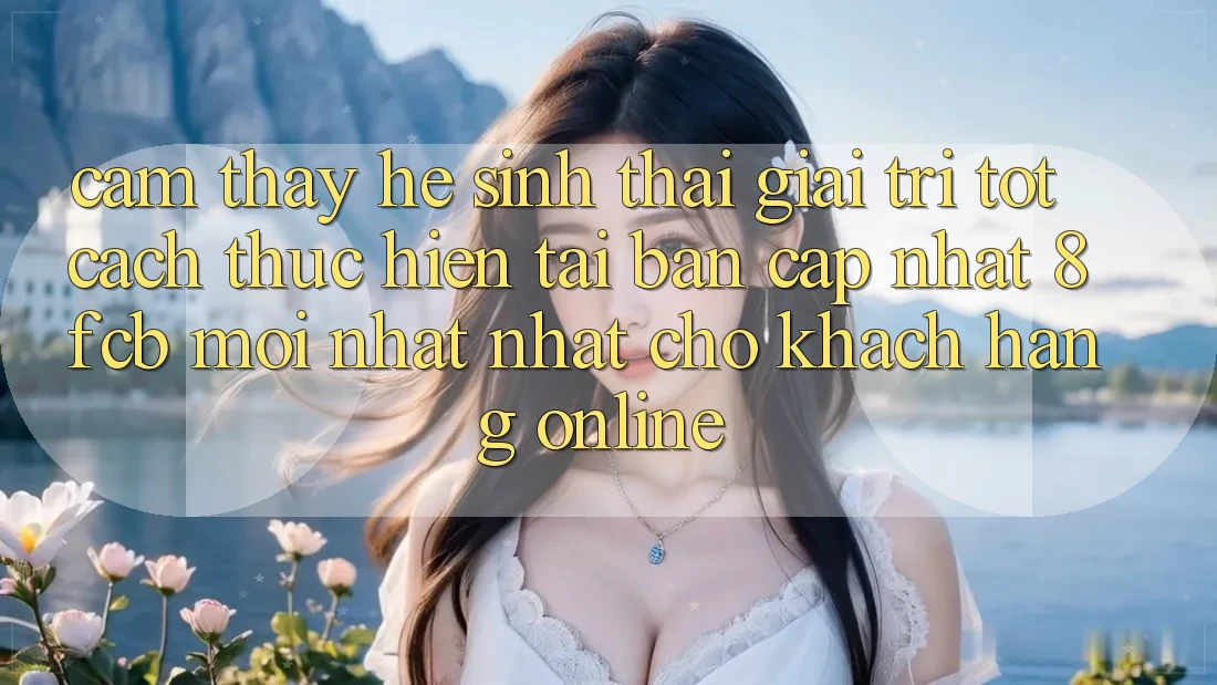 Cảm thấy Hệ Sinh Thái Giải Trí Tốt: Cách thực hiện Tải Bản Cập Nhật 8fcb Mới nhất Nhất Cho Khách hàng Online Cảm thấy Hệ Sinh Thái Giải Trí Tốt: Cách thực hiện Tải Bản Cập Nhật 8fcb Mới nhất Nhất Cho Khách hàng Online