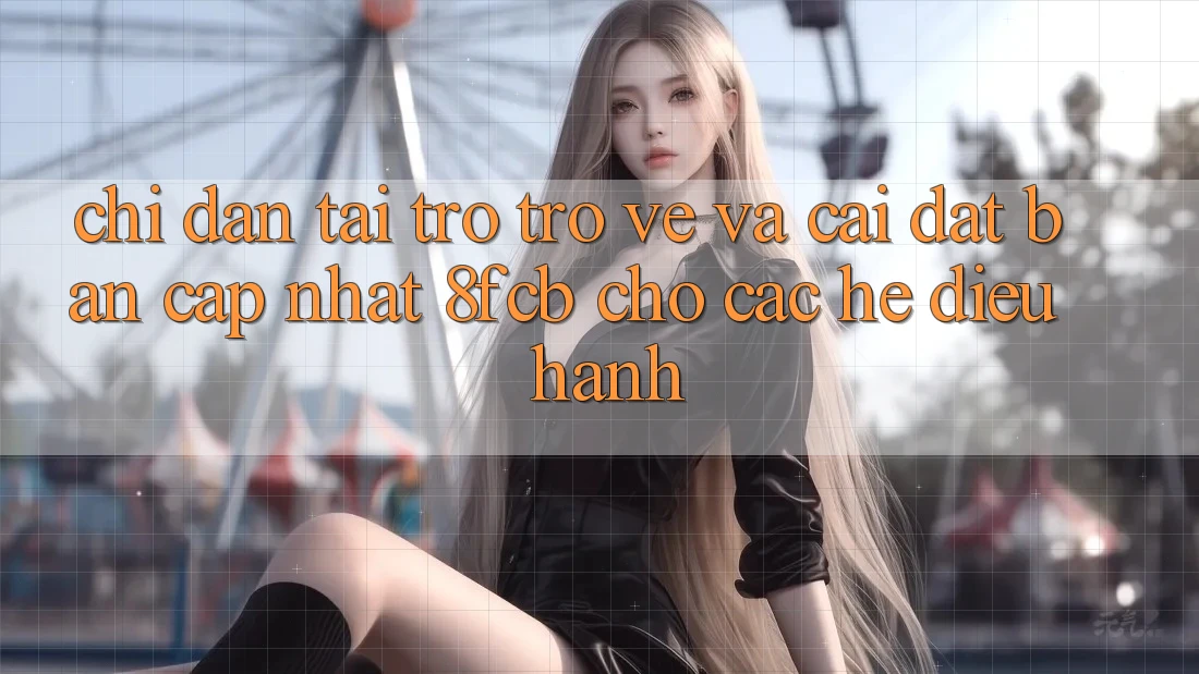 Chỉ dẫn Tải trở trở về Và Cài Đặt Bản Cập Nhật 8fcb Cho Các Hệ Điều Hành Chỉ dẫn Tải trở trở về Và Cài Đặt Bản Cập Nhật 8fcb Cho Các Hệ Điều Hành