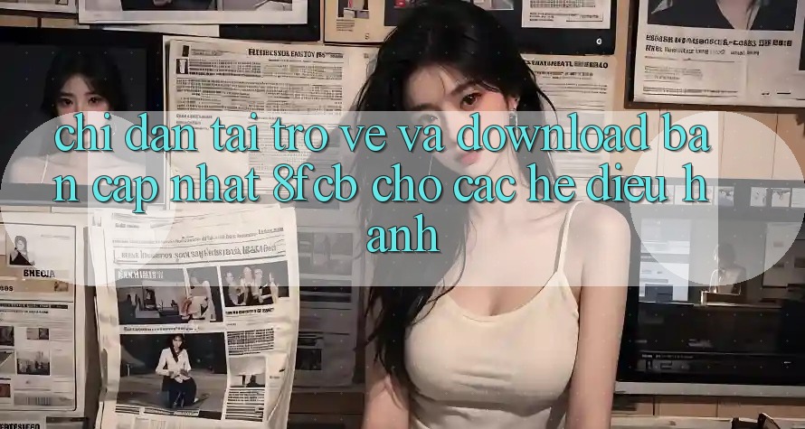 Chỉ dẫn Tải trở về Và Download Bản Cập Nhật 8fcb Cho Các Hệ Điều Hành Chỉ dẫn Tải trở về Và Download Bản Cập Nhật 8fcb Cho Các Hệ Điều Hành