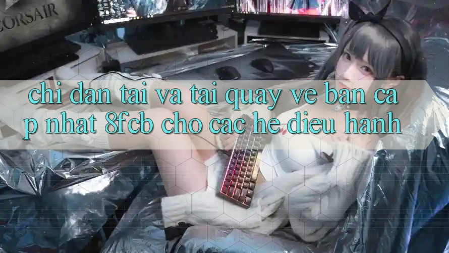 Chỉ dẫn Tải Và Tải quay về Bản Cập Nhật 8fcb Cho Các Hệ Điều Hành Chỉ dẫn Tải Và Tải quay về Bản Cập Nhật 8fcb Cho Các Hệ Điều Hành